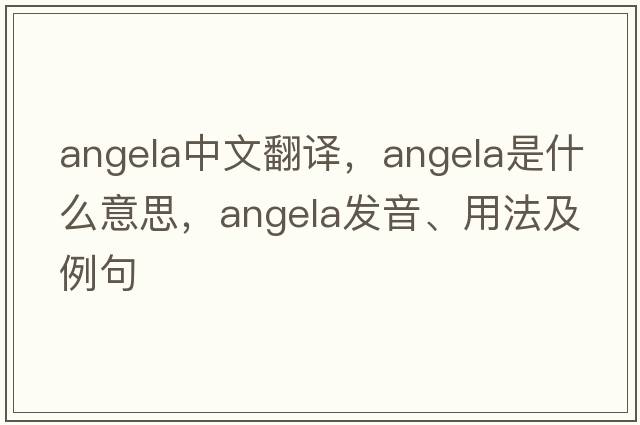 Angela中文翻譯，Angela是什么意思，Angela發(fā)音、用法及例句