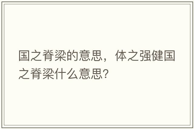 國之脊梁的意思，體之強健國之脊梁什么意思？
