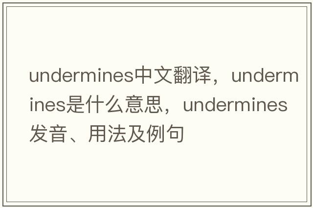 undermines中文翻譯，undermines是什么意思，undermines發(fā)音、用法及例句