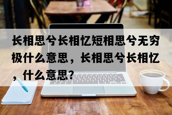長(cháng)相思兮長(cháng)相憶短相思兮無(wú)窮極什么意思，長(cháng)相思兮長(cháng)相憶，什么意思？