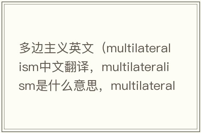 多邊主義英文（multilateralism中文翻譯，multilateralism是什么意思，multilateralism發(fā)音、用法及例句）