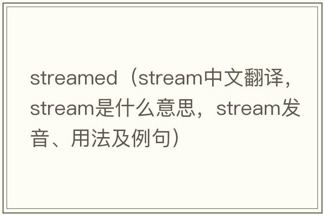 streamed（stream中文翻譯，stream是什么意思，stream發(fā)音、用法及例句）