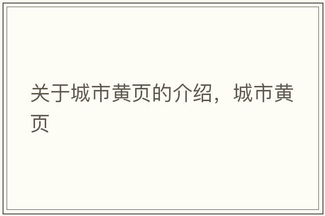 關(guān)于城市黃頁(yè)的介紹，城市黃頁(yè)