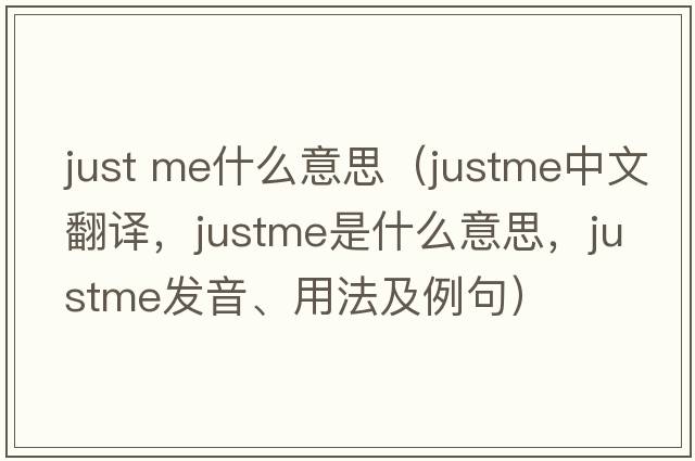 just me什么意思（justme中文翻譯，justme是什么意思，justme發(fā)音、用法及例句）