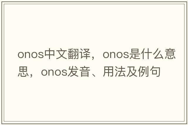 onos中文翻譯，onos是什么意思，onos發(fā)音、用法及例句