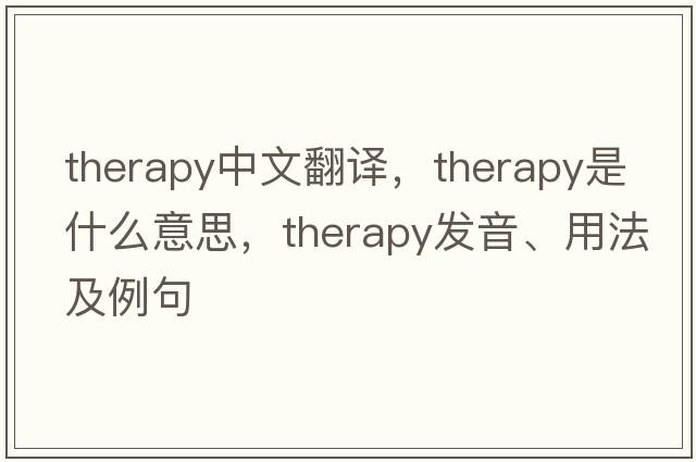 therapy中文翻譯，therapy是什么意思，therapy發(fā)音、用法及例句