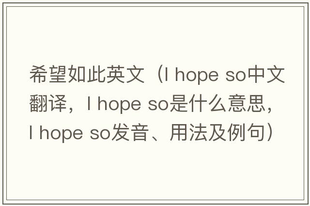 希望如此英文（l hope so中文翻譯，l hope so是什么意思，l hope so發(fā)音、用法及例句）