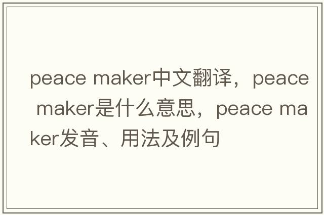 peace maker中文翻譯，peace maker是什么意思，peace maker發(fā)音、用法及例句