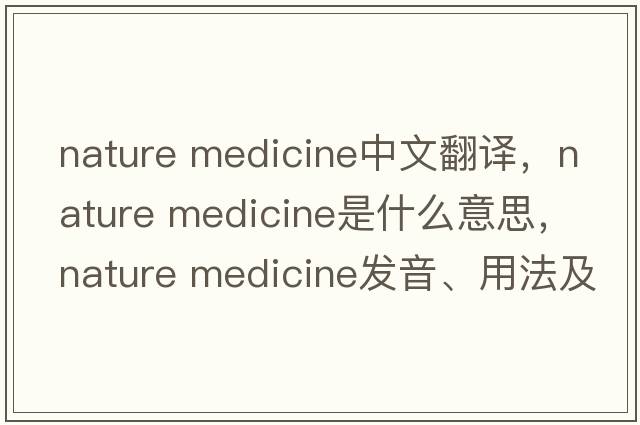 nature medicine中文翻譯，nature medicine是什么意思，nature medicine發(fā)音、用法及例句
