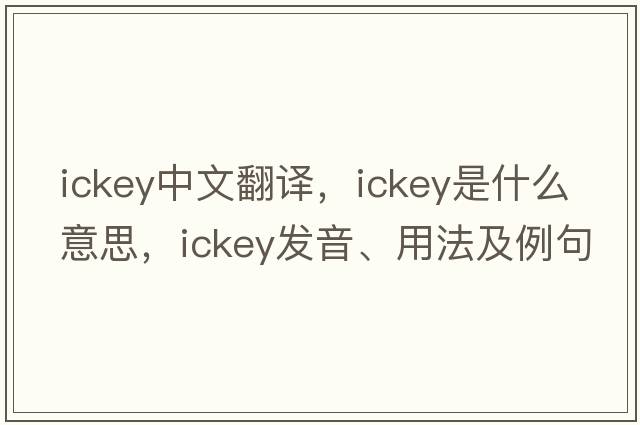 ickey中文翻譯，ickey是什么意思，ickey發(fā)音、用法及例句