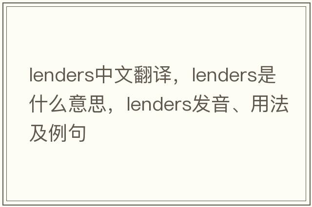 lenders中文翻譯，lenders是什么意思，lenders發(fā)音、用法及例句