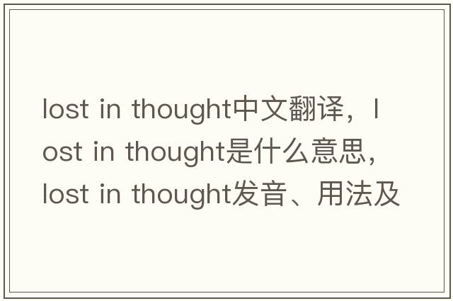 lost in thought中文翻譯，lost in thought是什么意思，lost in thought發(fā)音、用法及例句