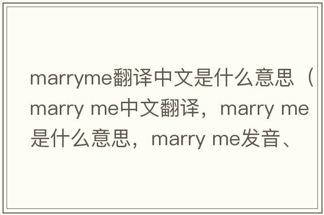 marryme翻譯中文是什么意思（marry me中文翻譯，marry me是什么意思，marry me發(fā)音、用法及例句）