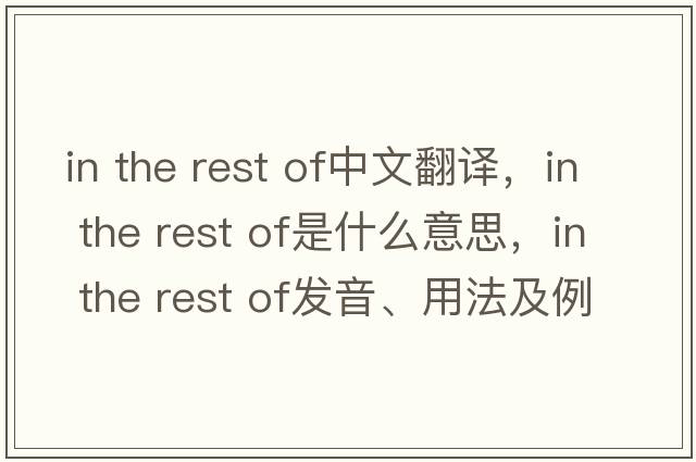 in the rest of中文翻譯，in the rest of是什么意思，in the rest of發(fā)音、用法及例句