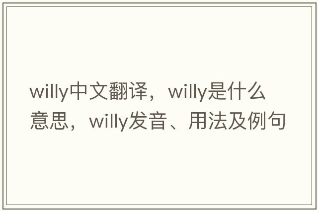 willy中文翻譯，willy是什么意思，willy發(fā)音、用法及例句