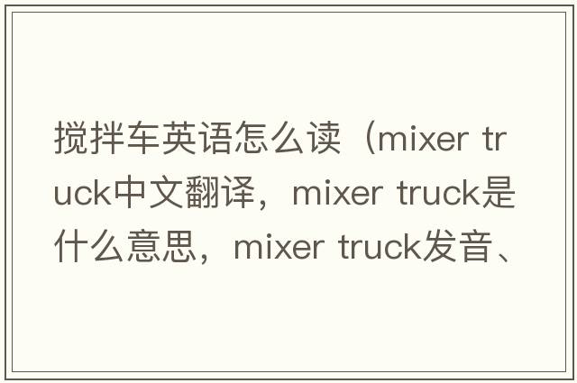 攪拌車(chē)英語(yǔ)怎么讀（mixer truck中文翻譯，mixer truck是什么意思，mixer truck發(fā)音、用法及例句）