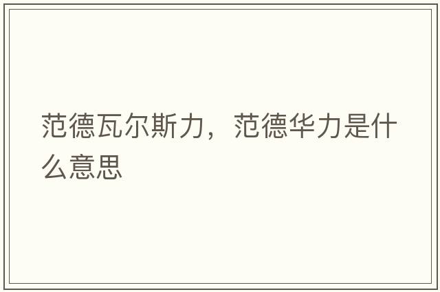 范德瓦爾斯力，范德華力是什么意思