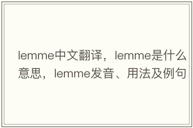lemme中文翻譯，lemme是什么意思，lemme發(fā)音、用法及例句