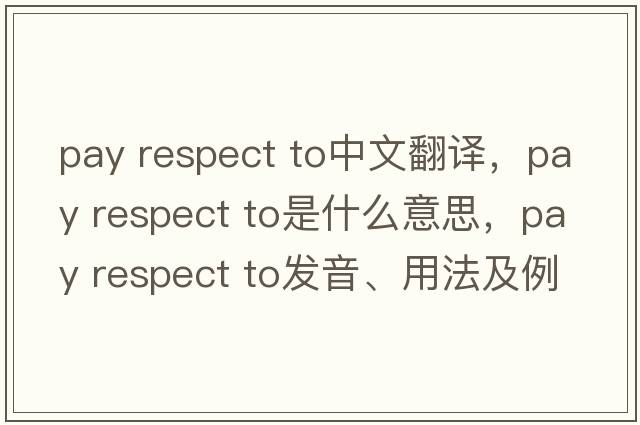 pay respect to中文翻譯，pay respect to是什么意思，pay respect to發(fā)音、用法及例句