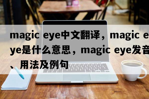 magic eye中文翻譯，magic eye是什么意思，magic eye發(fā)音、用法及例句