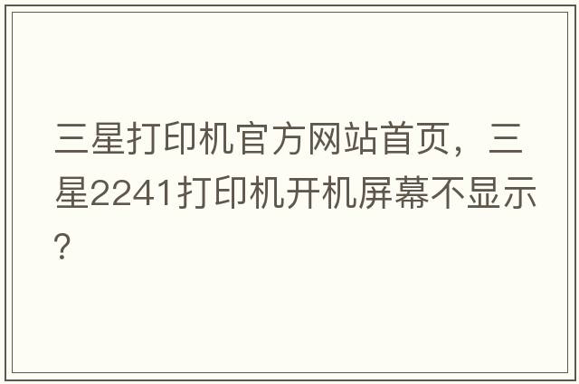三星打印機官方網(wǎng)站首頁(yè)，三星2241打印機開(kāi)機屏幕不顯示？
