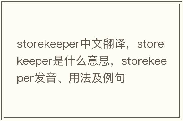 storekeeper中文翻譯，storekeeper是什么意思，storekeeper發(fā)音、用法及例句
