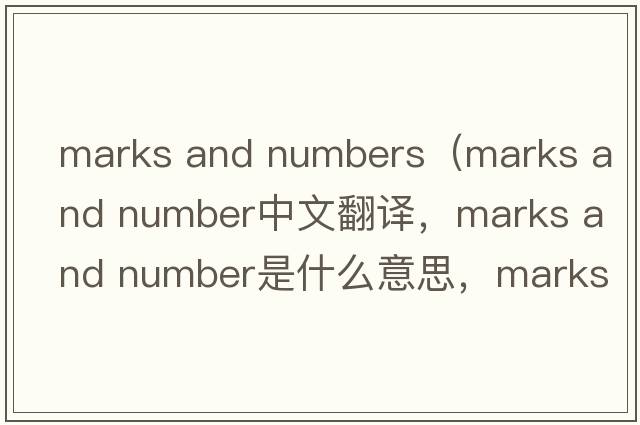 marks and numbers（marks and number中文翻譯，marks and number是什么意思，marks and number發(fā)音、用法及例句）