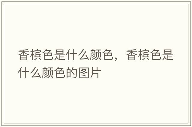 香檳色是什么顏色，香檳色是什么顏色的圖片