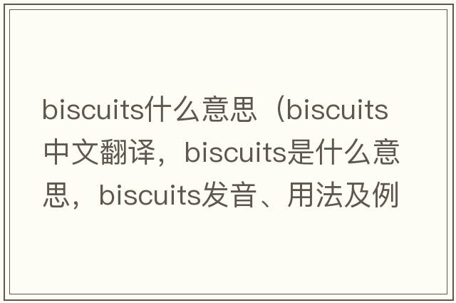 biscuits什么意思（biscuits中文翻譯，biscuits是什么意思，biscuits發(fā)音、用法及例句）