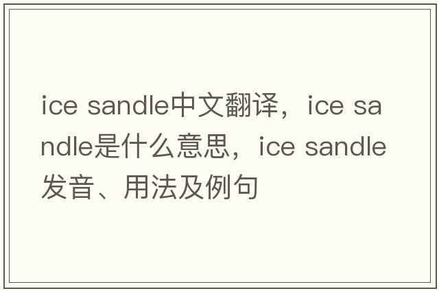 ice sandle中文翻譯，ice sandle是什么意思，ice sandle發(fā)音、用法及例句