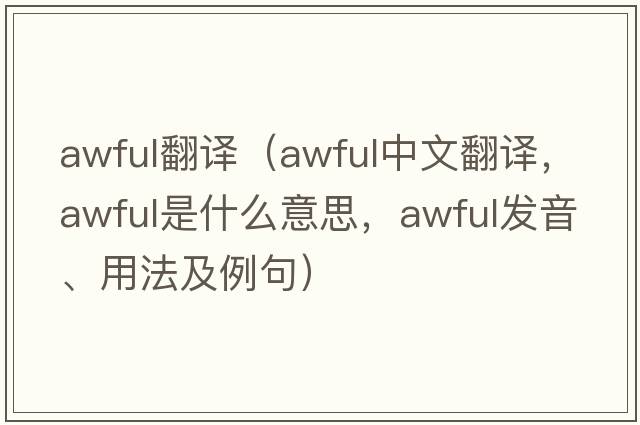 awful翻譯（awful中文翻譯，awful是什么意思，awful發(fā)音、用法及例句）