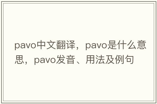 pavo中文翻譯，pavo是什么意思，pavo發(fā)音、用法及例句