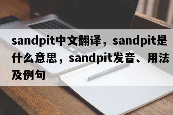 sandpit中文翻譯，sandpit是什么意思，sandpit發(fā)音、用法及例句