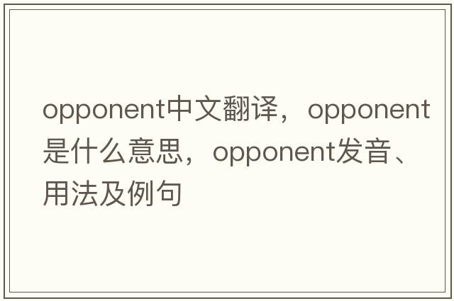 opponent中文翻譯，opponent是什么意思，opponent發(fā)音、用法及例句