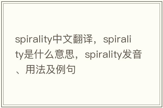 spirality中文翻譯，spirality是什么意思，spirality發(fā)音、用法及例句