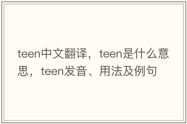teen中文翻譯，teen是什么意思，teen發(fā)音、用法及例句