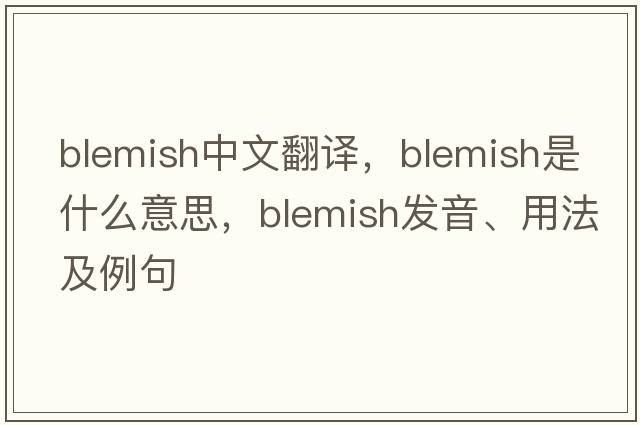 blemish中文翻譯，blemish是什么意思，blemish發(fā)音、用法及例句