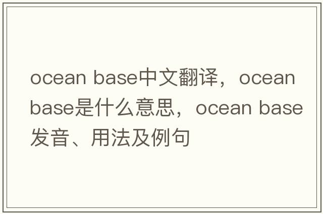 ocean base中文翻譯，ocean base是什么意思，ocean base發(fā)音、用法及例句