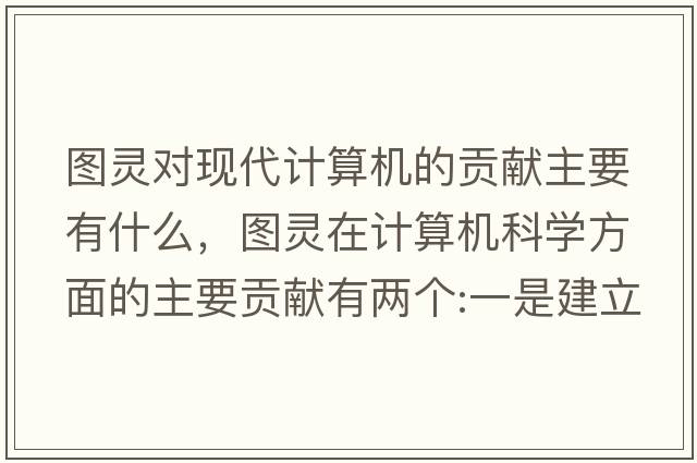 圖靈對現代計算機的貢獻主要有什么，圖靈在計算機科學(xué)方面的主要貢獻有兩個(gè):一是建立圖靈機模型，奠定了什么理論的基礎？