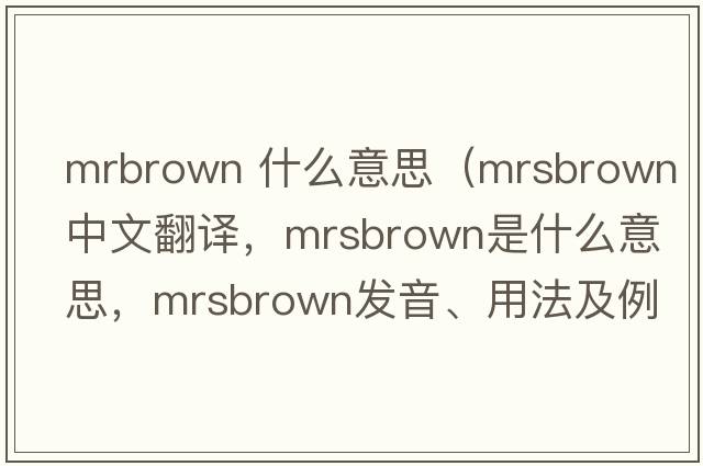 mrbrown 什么意思（mrsbrown中文翻譯，mrsbrown是什么意思，mrsbrown發(fā)音、用法及例句）