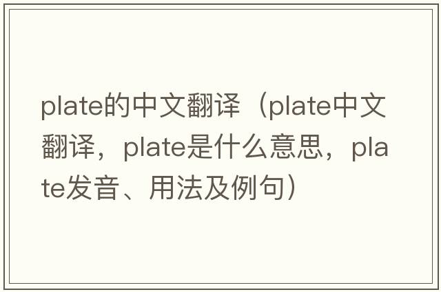 plate的中文翻譯（plate中文翻譯，plate是什么意思，plate發(fā)音、用法及例句）