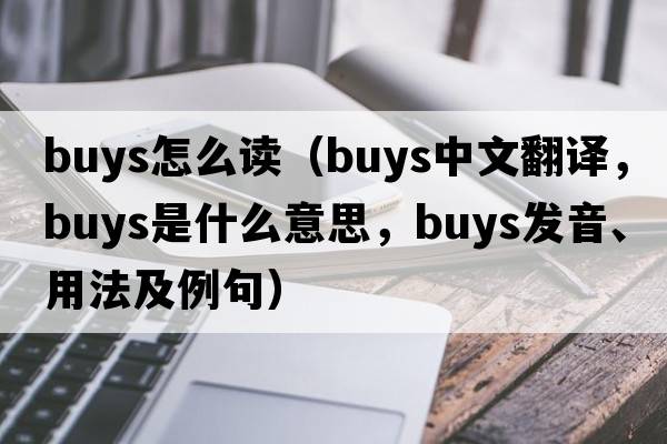 buys怎么讀（buys中文翻譯，buys是什么意思，buys發(fā)音、用法及例句）