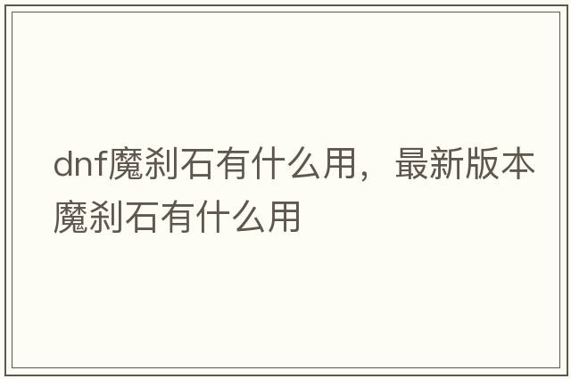 dnf魔剎石有什么用，最新版本魔剎石有什么用