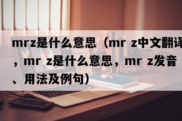 mrz是什么意思（mr z中文翻譯，mr z是什么意思，mr z發(fā)音、用法及例句）