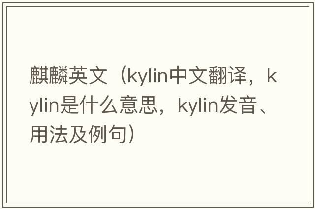 麒麟英文（kylin中文翻譯，kylin是什么意思，kylin發(fā)音、用法及例句）
