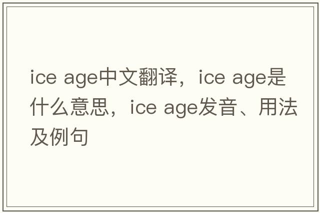 ice age中文翻譯，ice age是什么意思，ice age發(fā)音、用法及例句