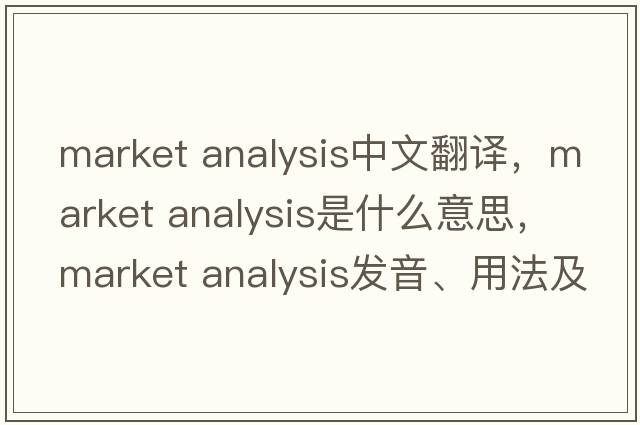 market analysis中文翻譯，market analysis是什么意思，market analysis發(fā)音、用法及例句
