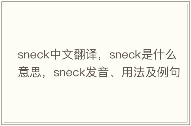 sneck中文翻譯，sneck是什么意思，sneck發(fā)音、用法及例句