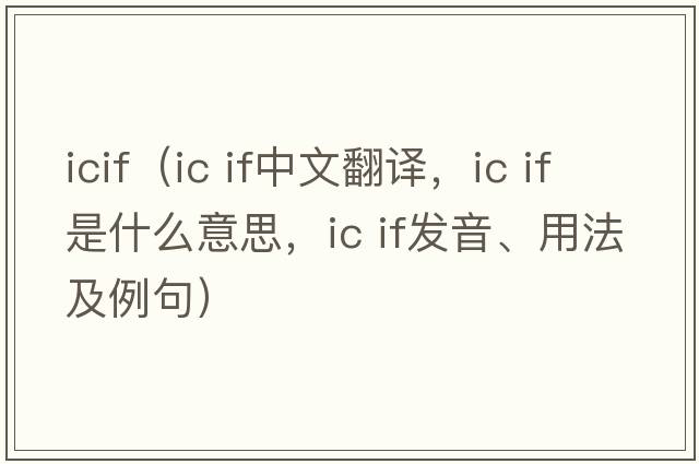 icif（ic if中文翻譯，ic if是什么意思，ic if發(fā)音、用法及例句）