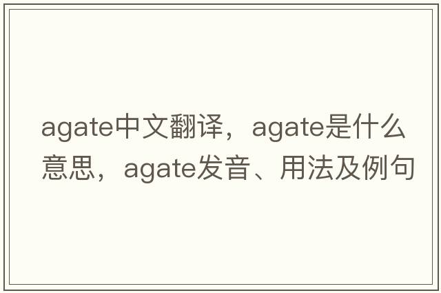 agate中文翻譯，agate是什么意思，agate發(fā)音、用法及例句